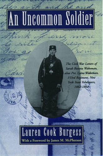 Cover image for An Uncommon Soldier: The Civil War Letters of Sarah Rosetta Wakeman, alias Pvt. Lyons Wakeman, 153rd Regiment, New York State Volunteers