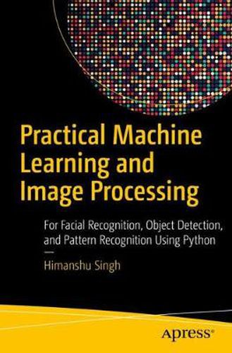 Cover image for Practical Machine Learning and Image Processing: For Facial Recognition, Object Detection, and Pattern Recognition Using Python