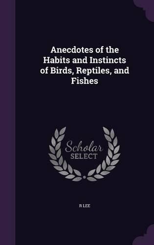 Cover image for Anecdotes of the Habits and Instincts of Birds, Reptiles, and Fishes