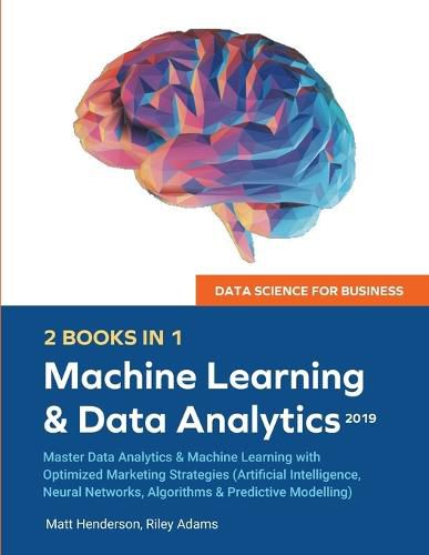 Cover image for Data Science for Business 2019 (2 BOOKS IN 1): Master Data Analytics & Machine Learning with Optimized Marketing Strategies (Artificial Intelligence, Neural Networks, Algorithms & Predictive Modelling