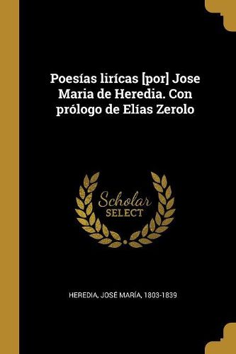 Poesias liricas [por] Jose Maria de Heredia. Con prologo de Elias Zerolo