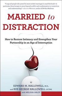 Cover image for Married to Distraction: How to Restore Intimacy and Strengthen Your Partnership in an Age of Interruption