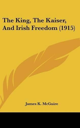 The King, the Kaiser, and Irish Freedom (1915)