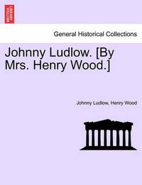 Cover image for Johnny Ludlow. [By Mrs. Henry Wood.]