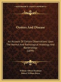 Cover image for Oysters and Disease: An Account of Certain Observations Upon the Normal and Pathological Histology and Bacteriology (1899)