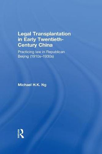 Cover image for Legal Transplantation in Early Twentieth-Century China: Practicing Law in Republican Beijing (1910s-1930s)