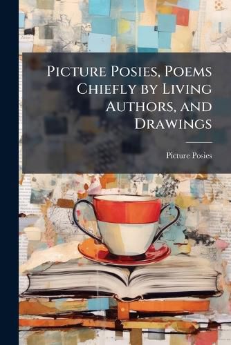 Cover image for Picture Posies, Poems Chiefly by Living Authors, and Drawings