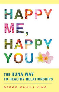 Cover image for Happy Me, Happy You: The Huna Way to Healthy Relationships