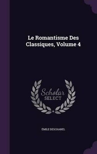 Le Romantisme Des Classiques, Volume 4