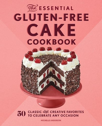 Cover image for The Essential Gluten-Free Cake Cookbook: 50 Classic and Creative Favorites to Celebrate Any Occasion