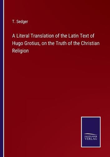 Cover image for A Literal Translation of the Latin Text of Hugo Grotius, on the Truth of the Christian Religion