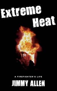 Cover image for Extreme Heat: A Firefighter's Life