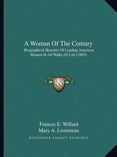 Cover image for A Woman of the Century: Biographical Sketches of Leading American Women in All Walks of Life (1893)