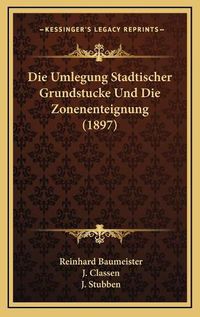 Cover image for Die Umlegung Stadtischer Grundstucke Und Die Zonenenteignung (1897)