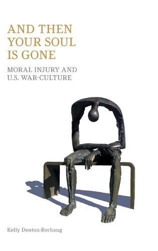 Cover image for And Then Your Soul Is Gone: Moral Injury and Us War-Culture