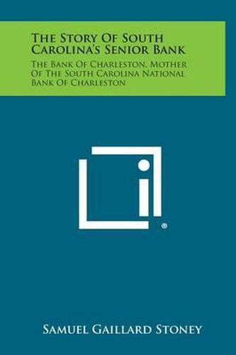 Cover image for The Story of South Carolina's Senior Bank: The Bank of Charleston, Mother of the South Carolina National Bank of Charleston