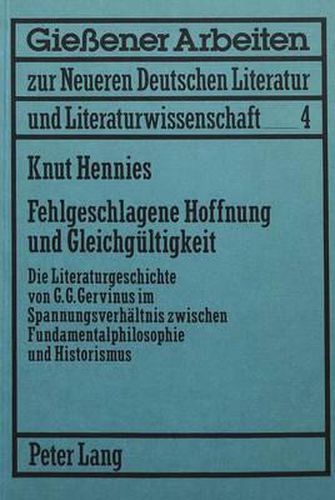 Cover image for Fehlgeschlagene Hoffnung Und Gleichgueltigkeit: Die Literaturgeschichte Von G.G. Gervinus Im Spannungsverhaeltnis Zwischen Fundamentalphilosophie Und Historismus