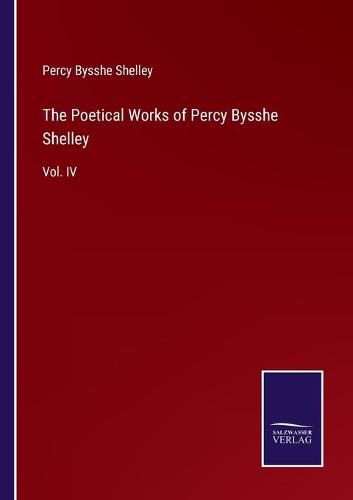 Cover image for The Poetical Works of Percy Bysshe Shelley: Vol. IV