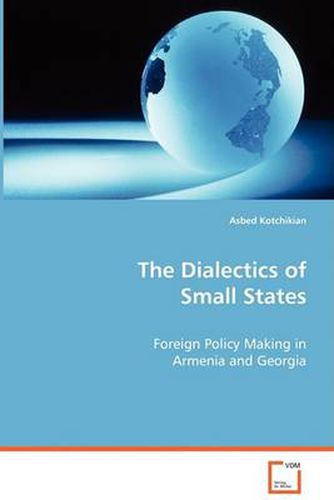 Cover image for The Dialectics of Small States - Foreign Policy Making in Armenia and Georgia