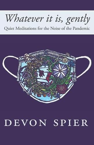 Cover image for Whatever it is, gently: Quiet Meditations for the Noise of the Pandemic