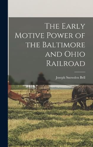 Cover image for The Early Motive Power of the Baltimore and Ohio Railroad