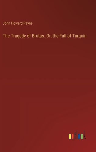 The Tragedy of Brutus. Or, the Fall of Tarquin