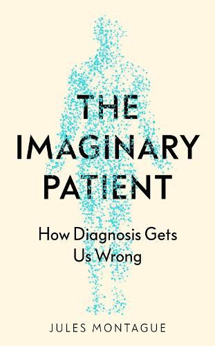 Cover image for The Imaginary Patient: How Diagnosis Gets Us Wrong