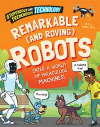 Cover image for Stupendous and Tremendous Technology: Remarkable and Roving Robots