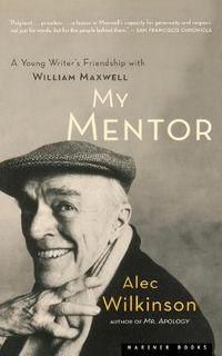 Cover image for My Mentor: A Young Writer's Friendship with William Maxwell