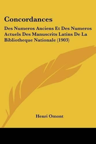 Concordances: Des Numeros Anciens Et Des Numeros Actuels Des Manuscrits Latins de La Bibliotheque Nationale (1903)