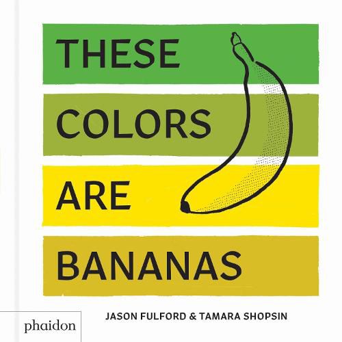 These Colors Are Bananas: Published in association with the Whitney Museum of American Art