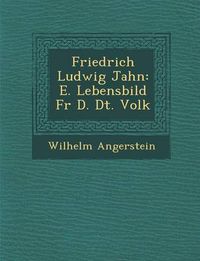 Cover image for Friedrich Ludwig Jahn: E. Lebensbild Fur D. Dt. Volk