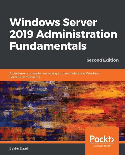 Cover image for Windows Server 2019 Administration Fundamentals: A beginner's guide to managing and administering Windows Server environments, 2nd Edition