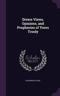 Cover image for Divers Views, Opinions, and Prophecies of Yoors Trooly