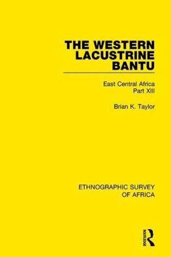 The Western Lacustrine Bantu (Nyoro, Toro, Nyankore, Kiga, Haya and Zinza with Sections on the Amba and Konjo): East Central Africa Part XIII