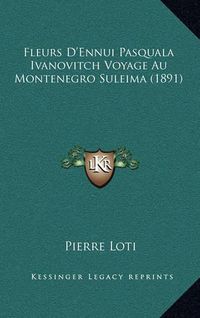 Cover image for Fleurs D'Ennui Pasquala Ivanovitch Voyage Au Montenegro Suleima (1891)