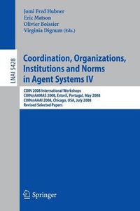 Cover image for Coordination, Organizations, Institutions and Norms in Agent Systems IV: COIN 2008 International Workshops COIN@AAMAS 2008, Estoril, Portugal, May 12, 2008 COIN@AAAI 2008, Chicago, USA, July 14, 2008,  Revised Selected Papers