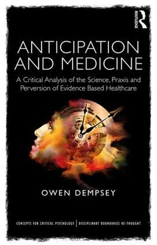 Cover image for Anticipation and Medicine: A Critical Analysis of the Science, Praxis and Perversion of Evidence Based Healthcare