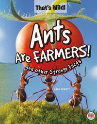 Cover image for Ants Are Farmers! and Other Strange Facts