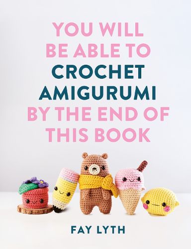 Cover image for You Will Be Able to Crochet Amigurumi by the End of This Book
