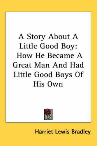 Cover image for A Story about a Little Good Boy: How He Became a Great Man and Had Little Good Boys of His Own