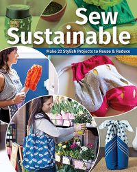 Cover image for Sew Sustainable: Make 22 Stylish Projects to Reuse & Reduce