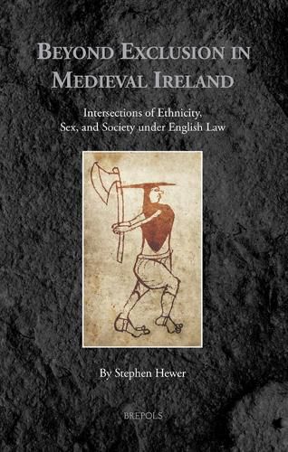 Cover image for Beyond Exclusion in Medieval Ireland: Intersections of Ethnicity, Sex, and Society Under English Law