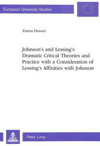 Cover image for Johnson's and Lessing's Dramatic Critical Theories and Practice with a Consideration of Lessing's Affinities with Johnson