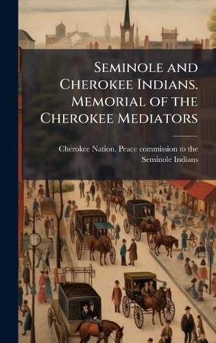 Cover image for Seminole and Cherokee Indians. Memorial of the Cherokee Mediators