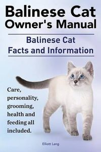 Cover image for Balinese Cat Owner's Manual. Balinese Cat Facts and Information. Care, Personality, Grooming, Health and Feeding All Included.