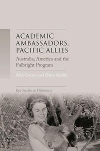 Cover image for Academic Ambassadors, Pacific Allies: Australia, America and the Fulbright Program
