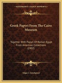 Cover image for Greek Papyri from the Cairo Museum: Together with Papyri of Roman Egypt from American Collections (1902)