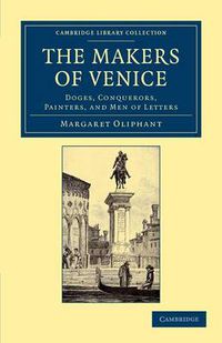 Cover image for The Makers of Venice: Doges, Conquerors, Painters, and Men of Letters