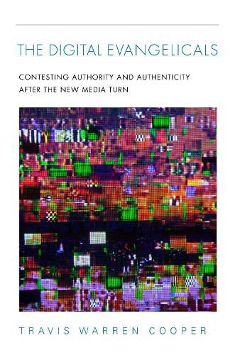 Cover image for The Digital Evangelicals: Contesting Authority and Authenticity After the New Media Turn